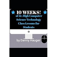 10 Weeks of Jr. High Computer Science Technology Class Lessons for Students Paperback May 17, 2018