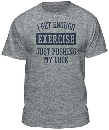I Get Enough Exercise Pushing My Luck Funny Humorous T-Shirt