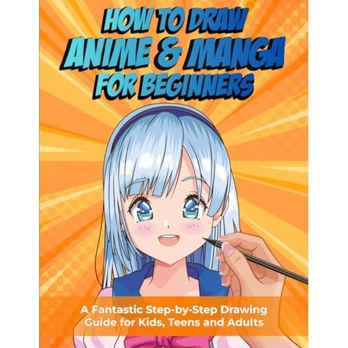 How to Draw Anime and Manga for Beginners: A Fantastic Step-by-Step Drawing Guide for Kids, Teens and Adults Paperback July 25, 2023