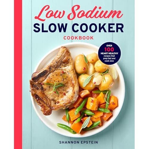 Low Sodium Slow Cooker Cookbook: Over 100 Heart Healthy Recipes that Prep Fast and Cook Slow Paperback May 15, 2018