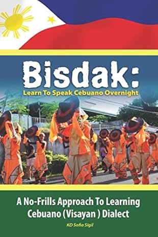 BISDAK: Learn To Speak Cebuano Overnight: A No-Frills Approach to Learning Cebuano (Visayan) Dialect