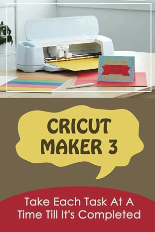 Cricut Maker 3: Take Each Task At A Time Till It's Completed
