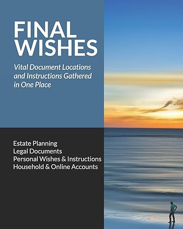 Final Wishes: Estate Planning Legal Documents Personal Wishes & Instructions Household and Online Accounts