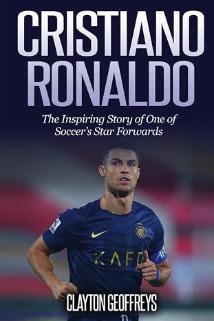Cristiano Ronaldo: The Inspiring Story of One of Soccers Star Forwards (Soccer Biography Books)
