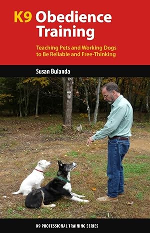 K9 Obedience Training: Teaching Pets and Working Dogs to Be Reliable and Free-Thinking (K9 Professional Training Series)