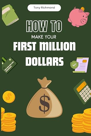 How to Make Your First Million Dollars: A Step-by-Step Guide (How To Finance)