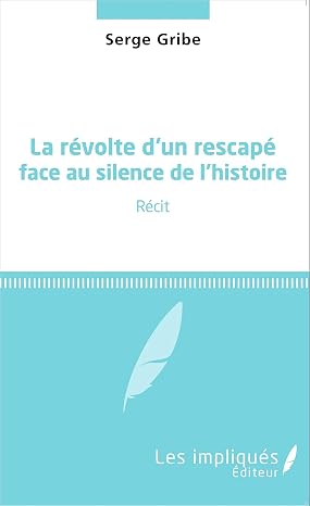 La revolte d'un rescape face au silence de l'histoire: Recit (French Edition)