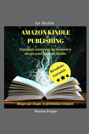 Amazon Kindle Publishing Le guide: Comment construire un business à succès sur Amazon Kindle