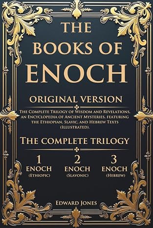 The Books of Enoch: The Complete Trilogy of Wisdom and Revelations, an Encyclopedia of Ancient Mysteries, featuring the Ethiopian, Slavic, and Hebrew Texts (Illustrated).