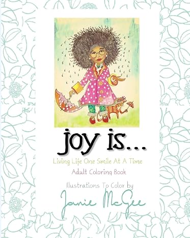 Joy Is....: Living Life One Smile At A Time (Adult Coloring Book For Joy)