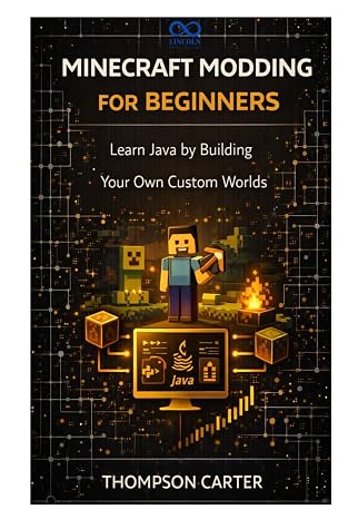 Minecraft Modding for Beginners: Learn Java by Building Your Own Custom Worlds
