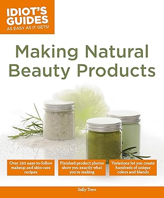 Making Natural Beauty Products: Over 250 Easy-to-Follow Makeup and Skincare Recipes Idiots Guides Paperback September 3, 2013