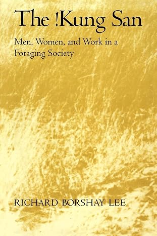 The !Kung San: Men, Women and Work in a Foraging Society (Volume 0)
