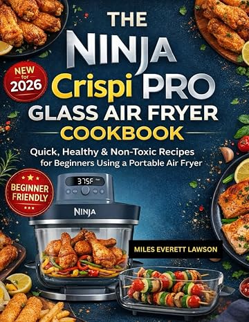 The Ninja Crispi PRO Glass Air Fryer Cookbook: Quick, Healthy & Non-Toxic Recipes for Beginners Using a Portable Air Fryer