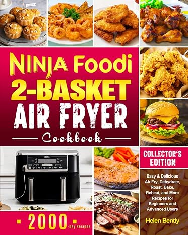 Ninja Foodi 2-Basket Air Fryer Cookbook: Easy & Delicious Air Fry, Dehydrate, Roast, Bake, Reheat, and More Recipes for Beginners and Advanced Users