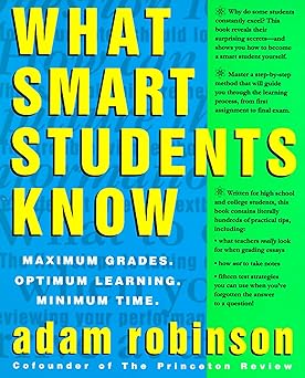 What Smart Students Know: Maximum Grades. Optimum Learning. Minimum Time. Paperback July 27, 1993