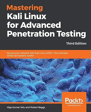 Mastering Kali Linux for Advanced Penetration Testing: Secure your network with Kali Linux 2019.1 – the ultimate white hat hackers' toolkit, 3rd Edition