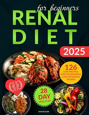 Renal Diet Cookbook for Beginners: The Complete Guide with Low-Sodium, Potassium, and Phosphorus Recipes with Easy 28-Day Meal Plan to Maintain Kidney Health