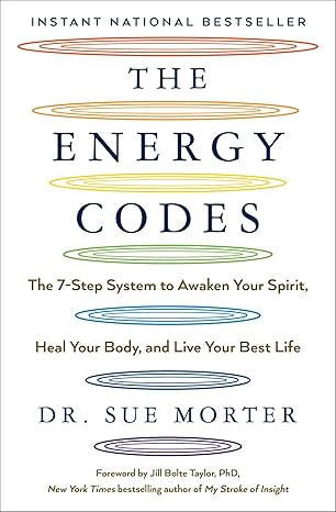 The Energy Codes: The 7-Step System to Awaken Your Spirit, Heal Your Body, and Live Your Best Life