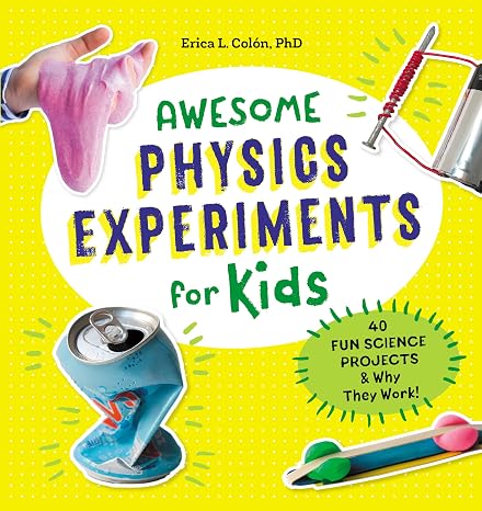 Awesome Physics Experiments for Kids: 40 Fun Science Projects and Why They Work (Awesome Steam Activities for Kids)