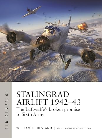 Stalingrad Airlift 194243: The Luftwaffe's broken promise to Sixth Army (Air Campaign, 34)