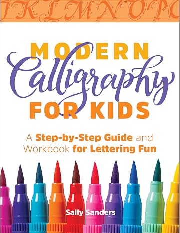 Modern Calligraphy for Kids: A Step-by-Step Guide and Workbook for Lettering Fun