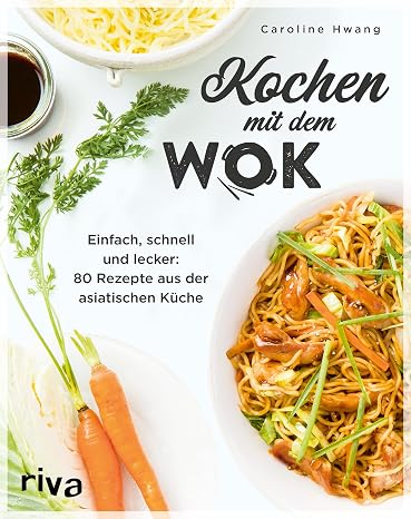 Kochen mit dem Wok: Einfach schnell und lecker: 80 Rezepte aus der asiatischen Küche. Kochbuch für die Wokpfanne. Rezeptideen mit Gemüse Reis Nudeln Tofu Fleisch Fisch und mehr