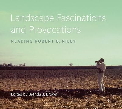 Landscape Fascinations and Provocations: Reading Robert B. Riley Reading the American Landscape Paperback May 17, 2023